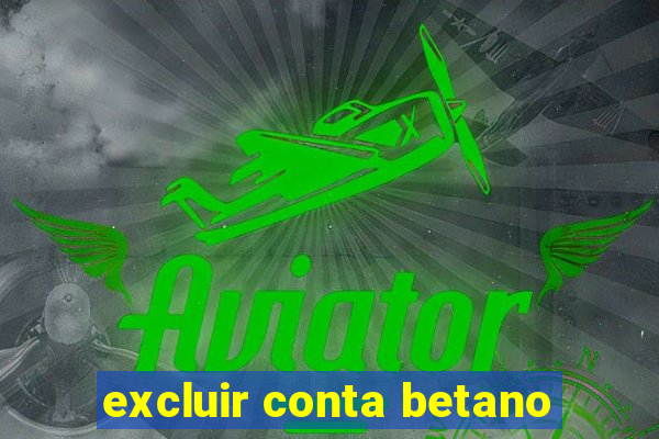 excluir conta betano